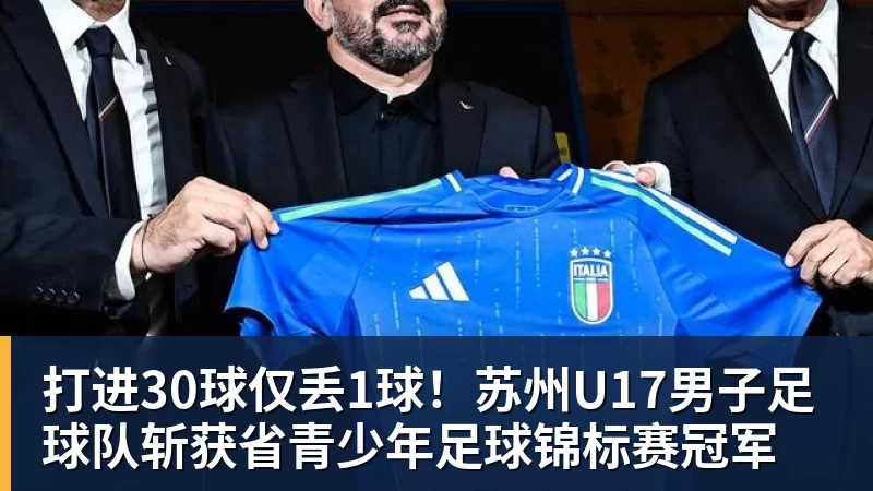 华体会体育打进30球仅丢1球！苏州U17男子足球队斩获省青少年足球锦标赛冠军