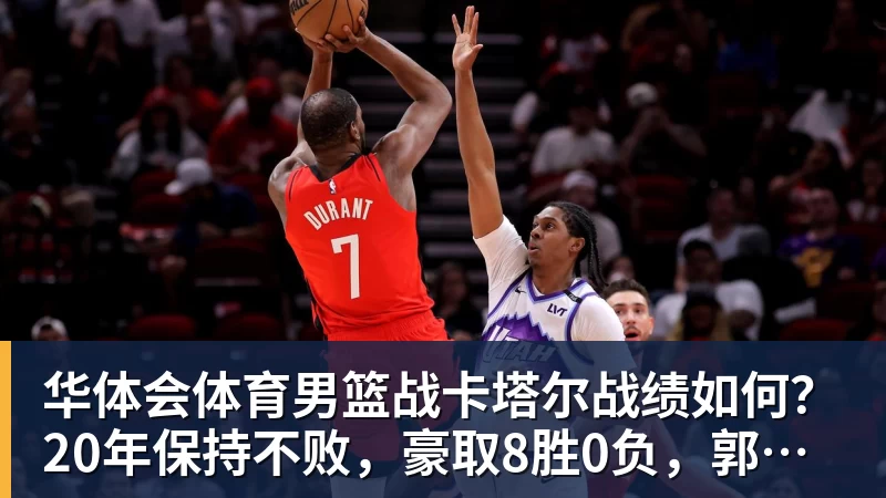 华体会体育男篮战卡塔尔战绩如何？20年保持不败，豪取8胜0负，郭士强提防“翻车”