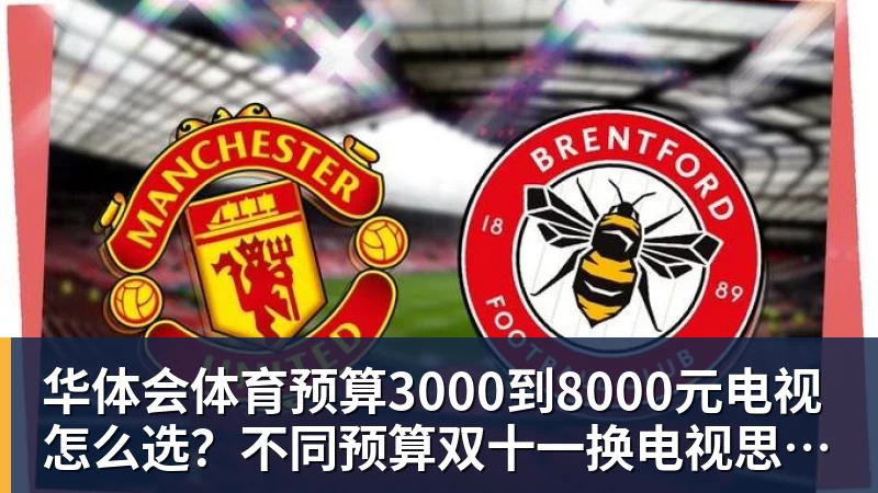 华体会体育预算3000到8000元电视怎么选？不同预算双十一换电视思路看这篇