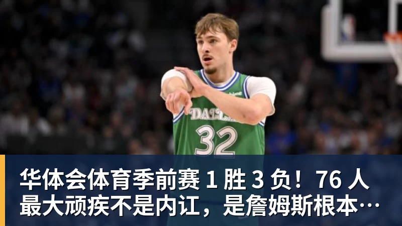 华体会体育季前赛 1 胜 3 负!76 人最大顽疾不是内讧,是詹姆斯根本没发力 华体会体育季前赛 1 胜 3 负!76 人最大顽疾不是内讧,是詹姆斯根本没发力